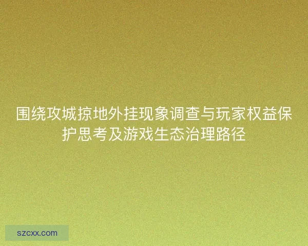 围绕攻城掠地外挂现象调查与玩家权益保护思考及游戏生态治理路径