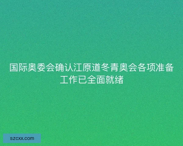 国际奥委会确认江原道冬青奥会各项准备工作已全面就绪